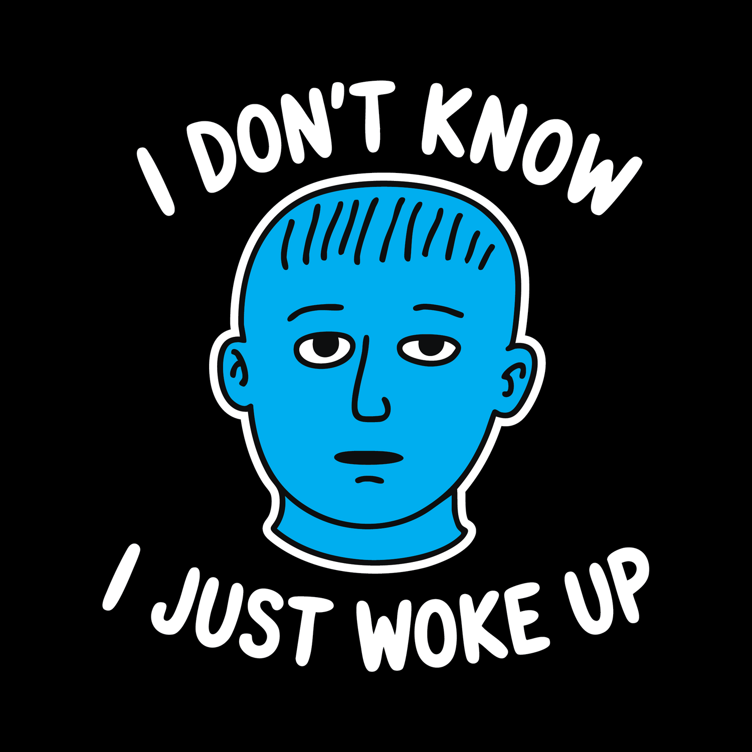 Blue cartoon head with 'I Don't Know, I Just Woke Up' text on a black background